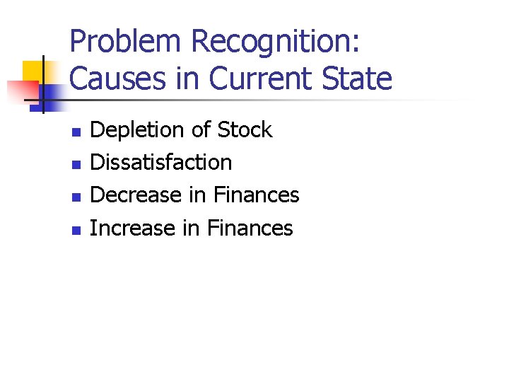 Problem Recognition: Causes in Current State n n Depletion of Stock Dissatisfaction Decrease in