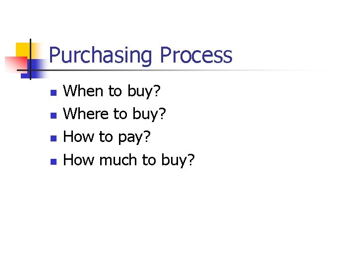 Purchasing Process n n When to buy? Where to buy? How to pay? How
