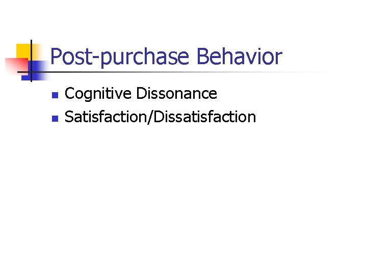 Post-purchase Behavior n n Cognitive Dissonance Satisfaction/Dissatisfaction 