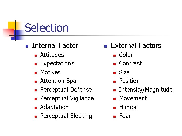 Selection n Internal Factor n n n n Attitudes Expectations Motives Attention Span Perceptual