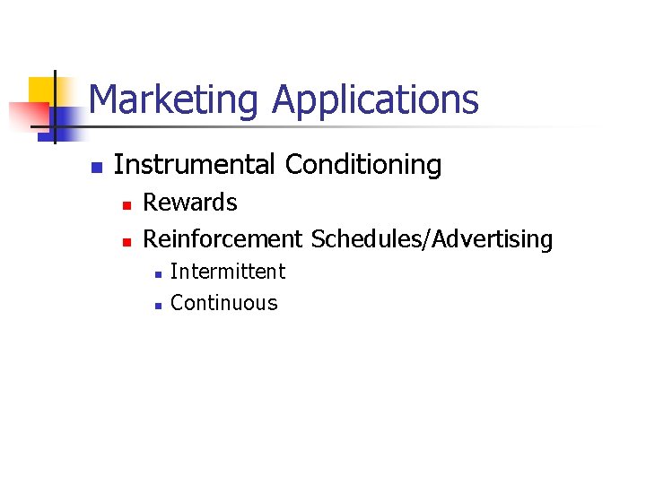 Marketing Applications n Instrumental Conditioning n n Rewards Reinforcement Schedules/Advertising n n Intermittent Continuous