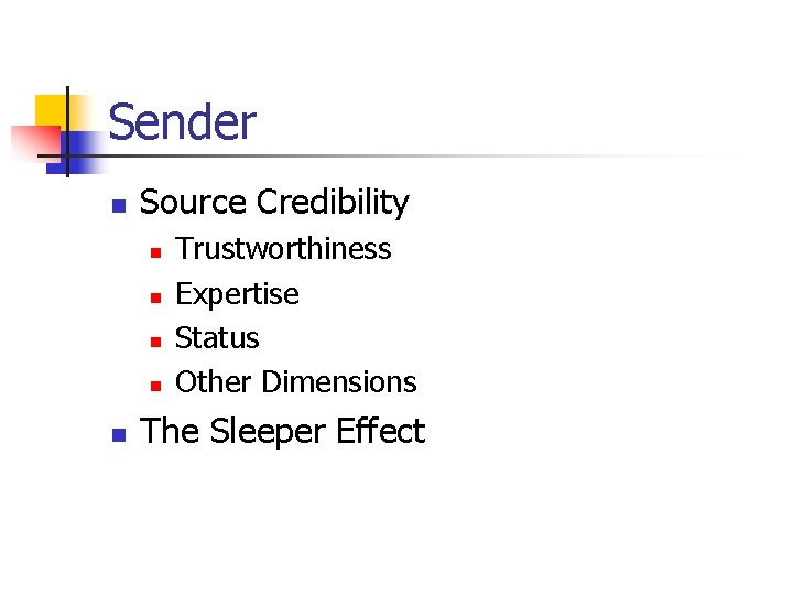 Sender n Source Credibility n n n Trustworthiness Expertise Status Other Dimensions The Sleeper