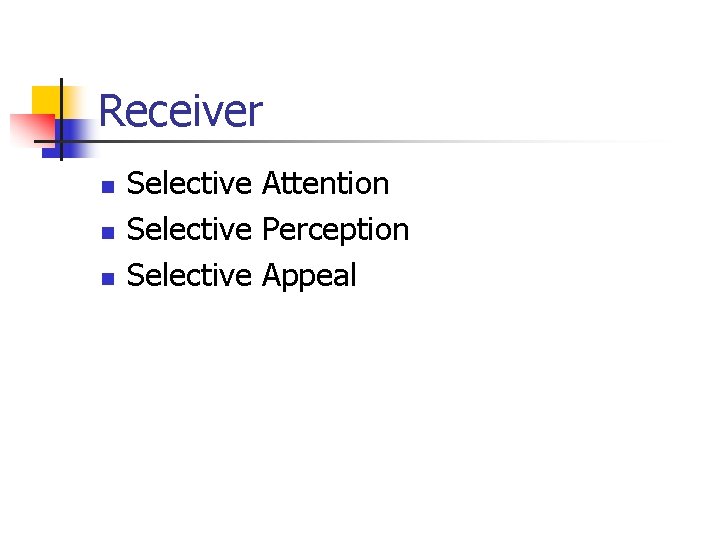 Receiver n n n Selective Attention Selective Perception Selective Appeal 