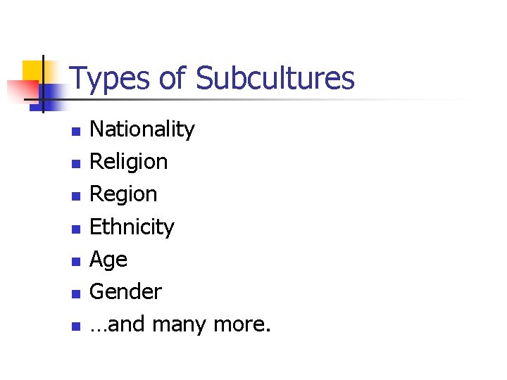 Types of Subcultures n n n n Nationality Religion Region Ethnicity Age Gender …and