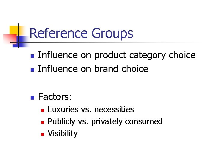 Reference Groups n Influence on product category choice Influence on brand choice n Factors: