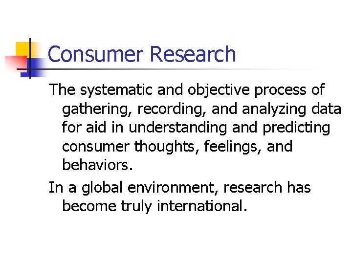 Consumer Research The systematic and objective process of gathering, recording, and analyzing data for