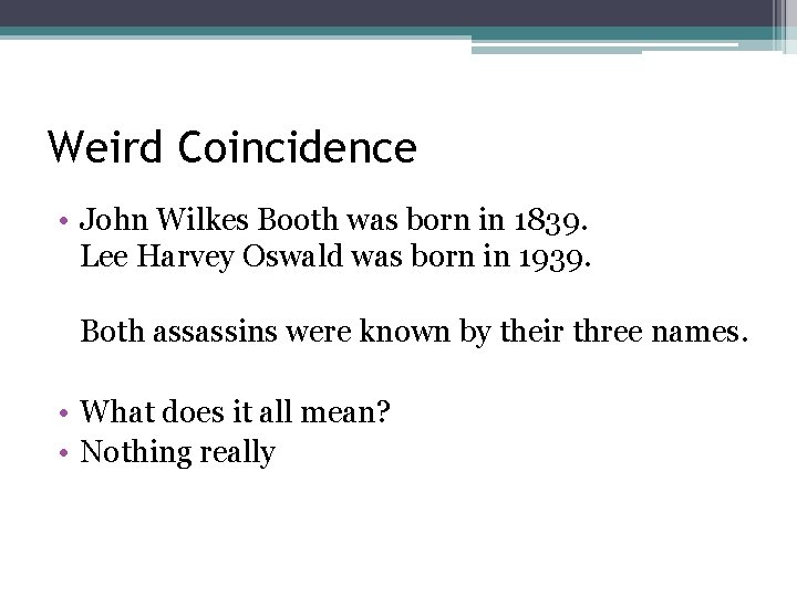 Weird Coincidence • John Wilkes Booth was born in 1839. Lee Harvey Oswald was