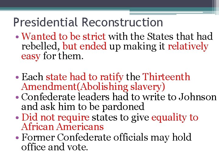 Presidential Reconstruction • Wanted to be strict with the States that had rebelled, but