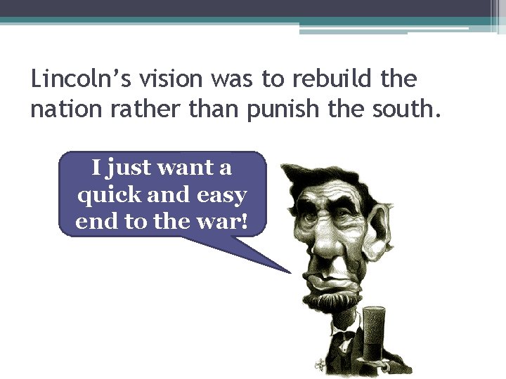 Lincoln’s vision was to rebuild the nation rather than punish the south. I just