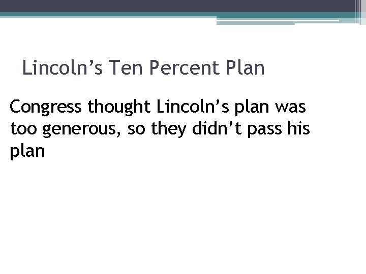 Lincoln’s Ten Percent Plan Congress thought Lincoln’s plan was too generous, so they didn’t