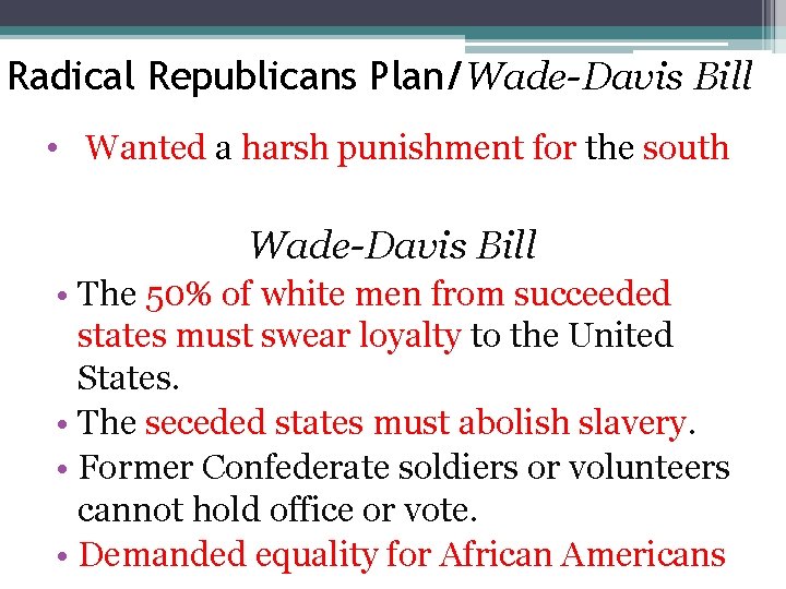 Radical Republicans Plan/Wade-Davis Bill • Wanted a harsh punishment for the south Wade-Davis Bill