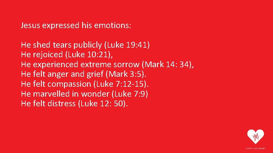 Jesus expressed his emotions: He shed tears publicly (Luke 19: 41) He rejoiced (Luke