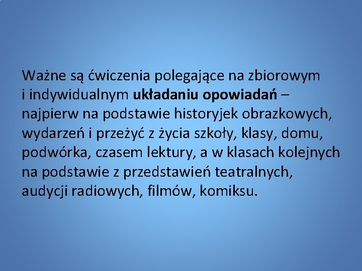 Ważne są ćwiczenia polegające na zbiorowym i indywidualnym układaniu opowiadań – najpierw na podstawie