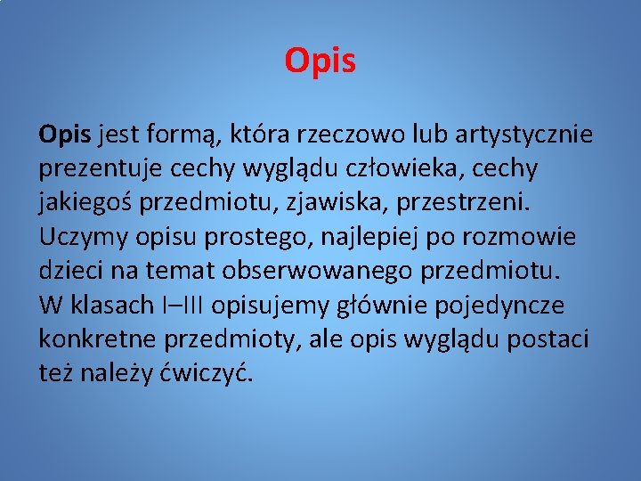 Opis jest formą, która rzeczowo lub artystycznie prezentuje cechy wyglądu człowieka, cechy jakiegoś przedmiotu,