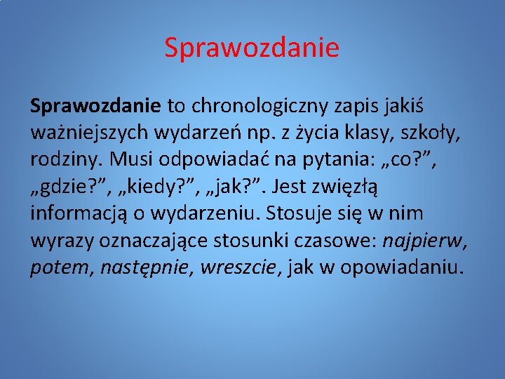 Sprawozdanie to chronologiczny zapis jakiś ważniejszych wydarzeń np. z życia klasy, szkoły, rodziny. Musi