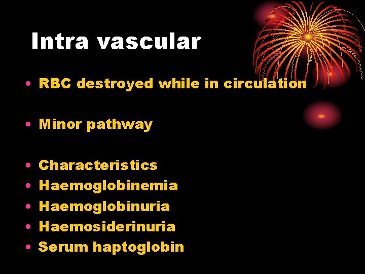 Intra vascular • RBC destroyed while in circulation • Minor pathway • • •
