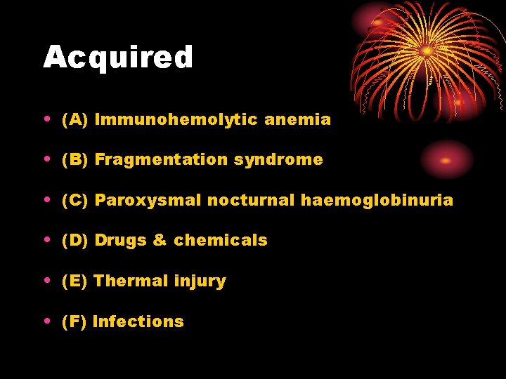 Acquired • (A) Immunohemolytic anemia • (B) Fragmentation syndrome • (C) Paroxysmal nocturnal haemoglobinuria