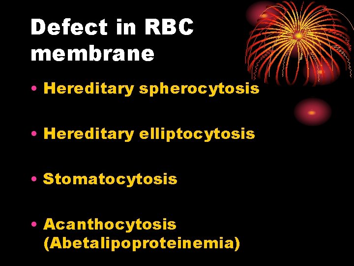 Defect in RBC membrane • Hereditary spherocytosis • Hereditary elliptocytosis • Stomatocytosis • Acanthocytosis