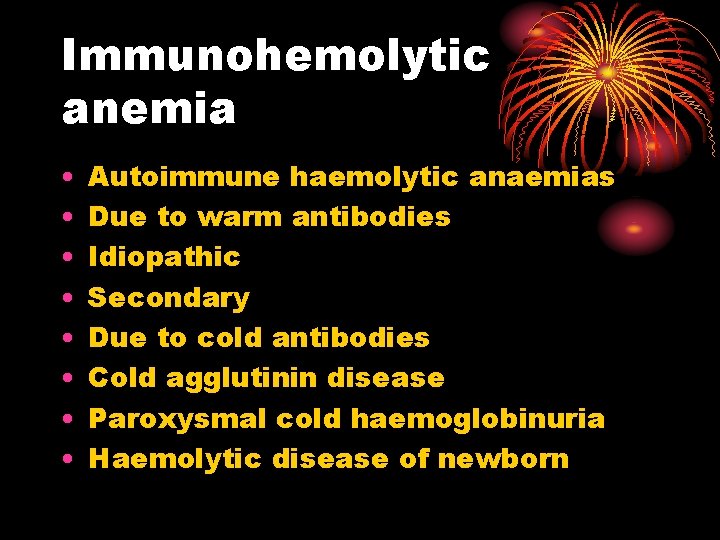 Immunohemolytic anemia • • Autoimmune haemolytic anaemias Due to warm antibodies Idiopathic Secondary Due