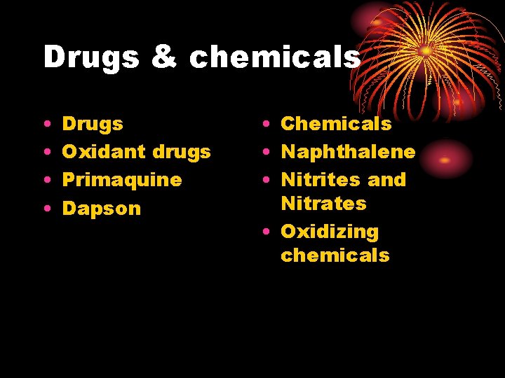 Drugs & chemicals • • Drugs Oxidant drugs Primaquine Dapson • Chemicals • Naphthalene