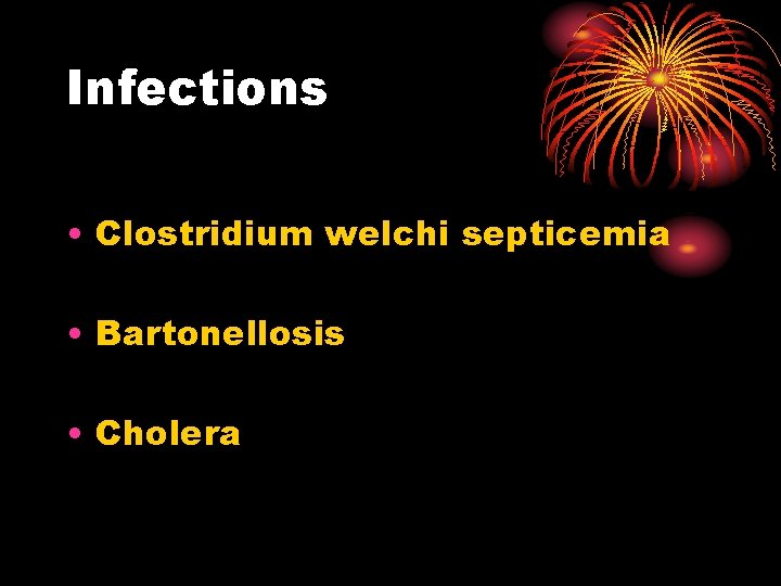 Infections • Clostridium welchi septicemia • Bartonellosis • Cholera 