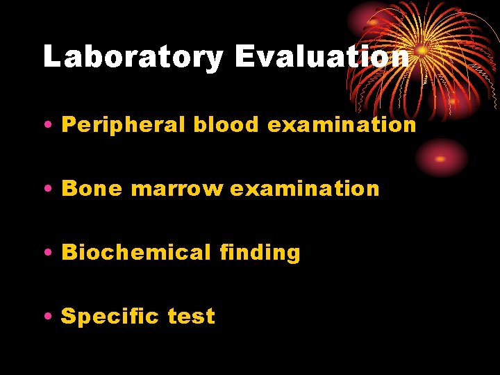 Laboratory Evaluation • Peripheral blood examination • Bone marrow examination • Biochemical finding •