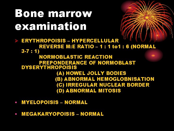 Bone marrow examination Ø ERYTHROPOISIS – HYPERCELLULAR REVERSE M: E RATIO – 1 :