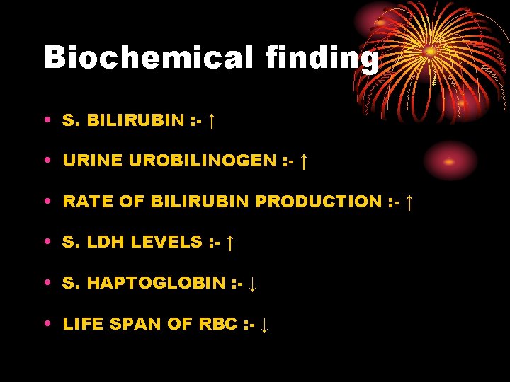Biochemical finding • S. BILIRUBIN : - ↑ • URINE UROBILINOGEN : - ↑