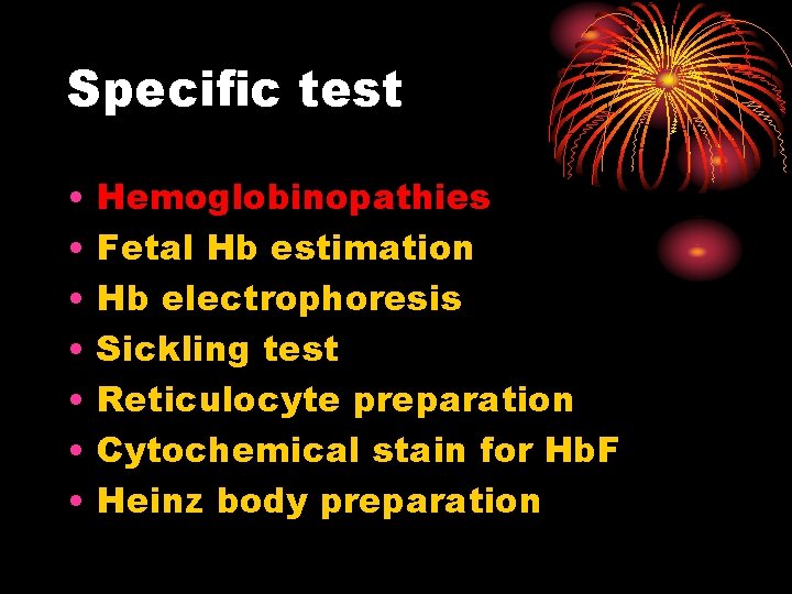 Specific test • • Hemoglobinopathies Fetal Hb estimation Hb electrophoresis Sickling test Reticulocyte preparation