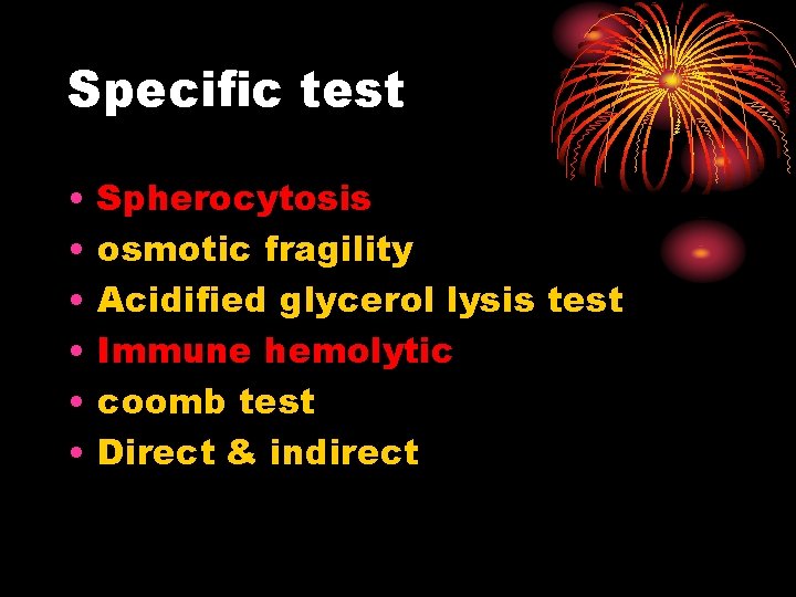 Specific test • • • Spherocytosis osmotic fragility Acidified glycerol lysis test Immune hemolytic