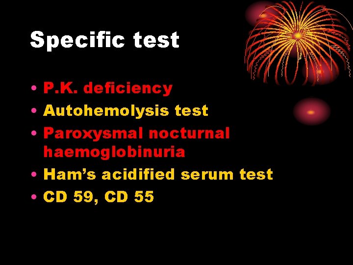 Specific test • P. K. deficiency • Autohemolysis test • Paroxysmal nocturnal haemoglobinuria •