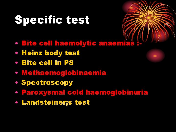 Specific test • • Bite cell haemolytic anaemias : Heinz body test Bite cell