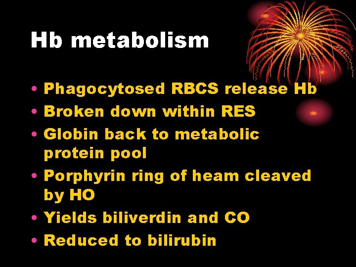 Hb metabolism • Phagocytosed RBCS release Hb • Broken down within RES • Globin