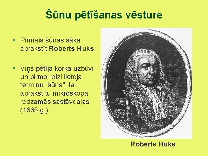 Šūnu pētīšanas vēsture § Pirmais šūnas sāka aprakstīt Roberts Huks § Viņš pētīja korķa