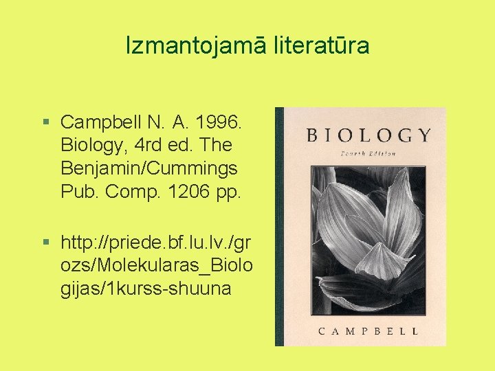 Izmantojamā literatūra § Campbell N. A. 1996. Biology, 4 rd ed. The Benjamin/Cummings Pub.