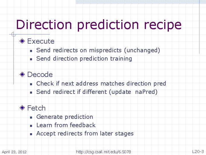 Direction prediction recipe Execute n n Send redirects on mispredicts (unchanged) Send direction prediction