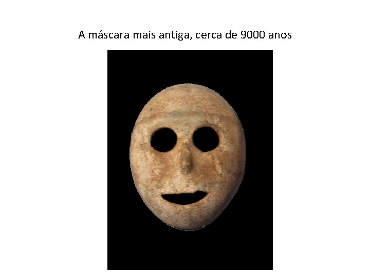 A máscara mais antiga, cerca de 9000 anos 