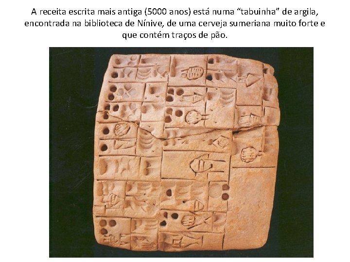 A receita escrita mais antiga (5000 anos) está numa “tabuinha” de argila, encontrada na