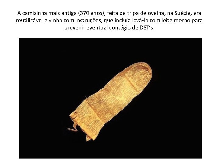 A camisinha mais antiga (370 anos), feita de tripa de ovelha, na Suécia, era