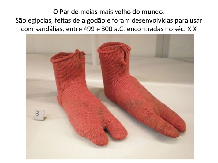 O Par de meias mais velho do mundo. São egipcias, feitas de algodão e