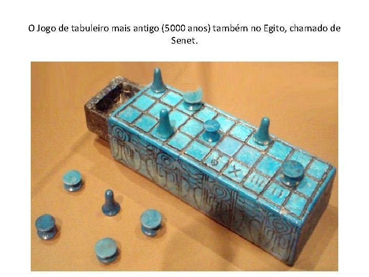 O Jogo de tabuleiro mais antigo (5000 anos) também no Egito, chamado de Senet.