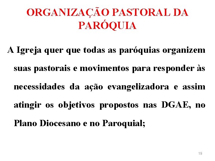 ORGANIZAÇÃO PASTORAL DA PARÓQUIA A Igreja quer que todas as paróquias organizem suas pastorais