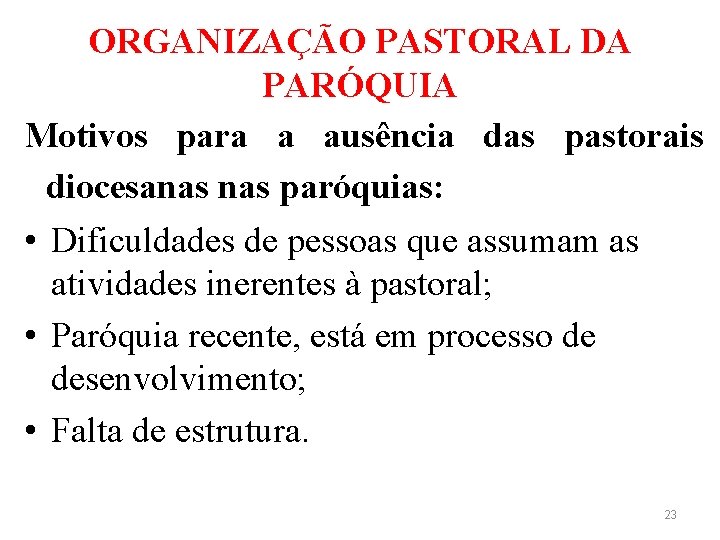 ORGANIZAÇÃO PASTORAL DA PARÓQUIA Motivos para a ausência das pastorais diocesanas paróquias: • Dificuldades