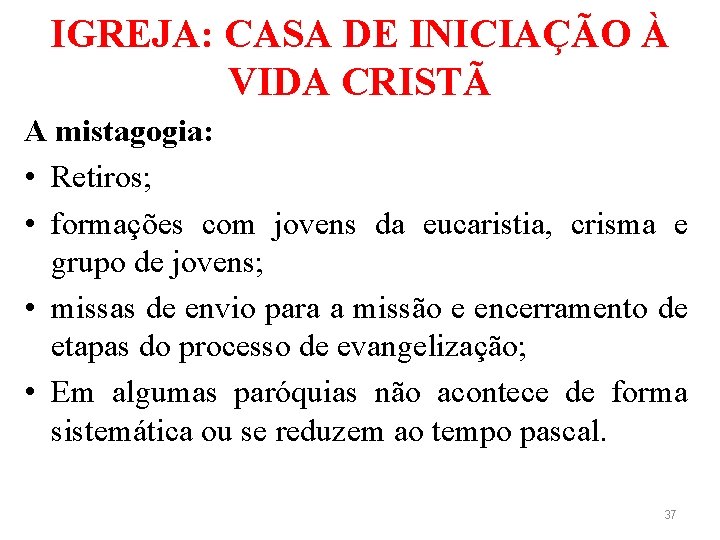 IGREJA: CASA DE INICIAÇÃO À VIDA CRISTÃ A mistagogia: • Retiros; • formações com