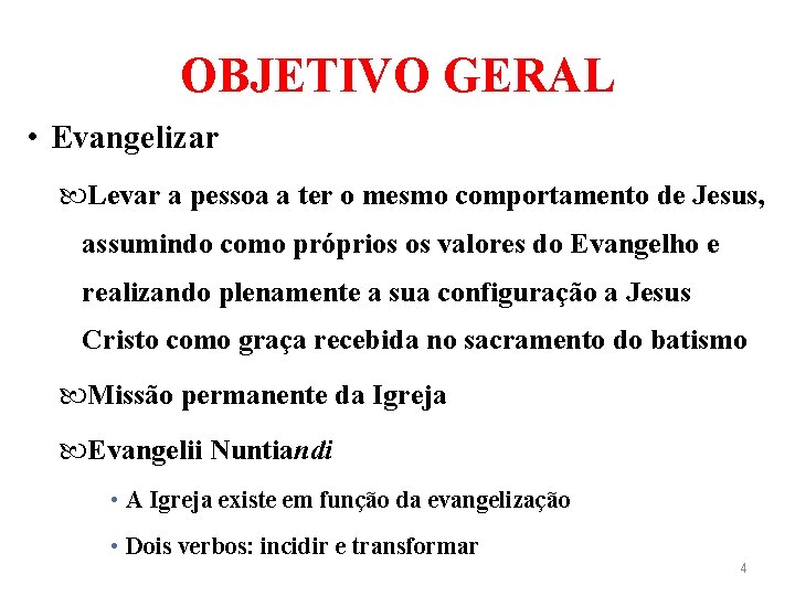 OBJETIVO GERAL • Evangelizar Levar a pessoa a ter o mesmo comportamento de Jesus,