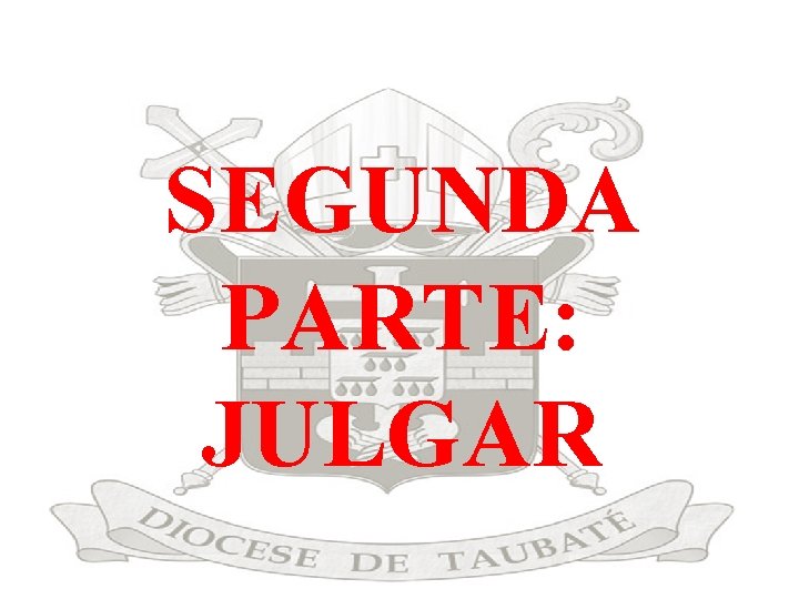 SEGUNDA PARTE: JULGAR 