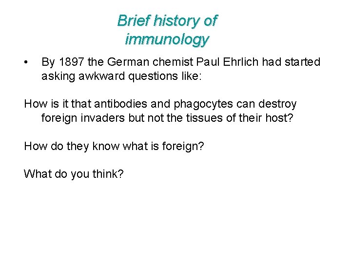 Brief history of immunology • By 1897 the German chemist Paul Ehrlich had started