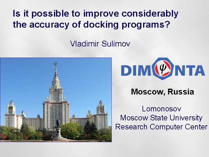 Is it possible to improve considerably the accuracy of docking programs? Vladimir Sulimov Moscow,