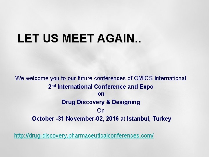 LET US MEET AGAIN. . We welcome you to our future conferences of OMICS