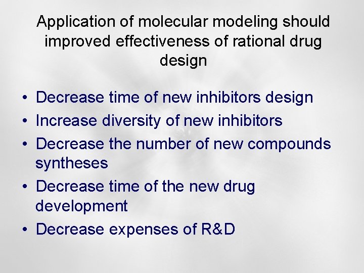 Application of molecular modeling should improved effectiveness of rational drug design • Decrease time